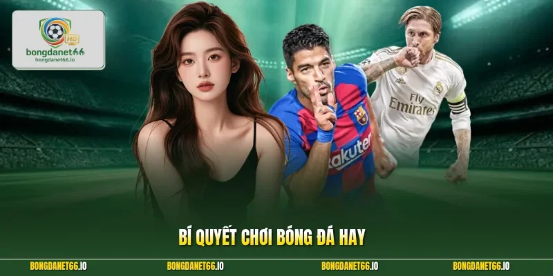 Bí Quyết Chơi Bóng Đá Hay Giúp Tối Ưu Hóa Lợi Nhuận Mỗi Ngày