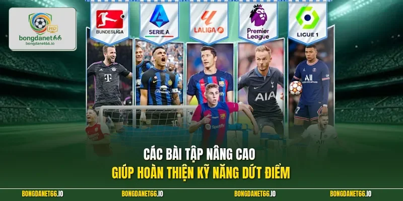 Các bài tập nâng cao giúp hoàn thiện kỹ năng dứt điểm