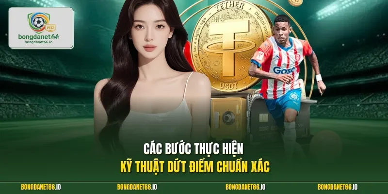 Các bước thực hiện kỹ thuật dứt điểm chuẩn xác 