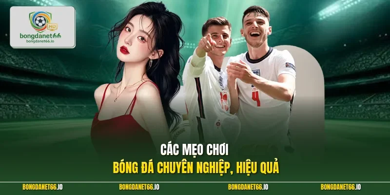 Các mẹo chơi bóng đá chuyên nghiệp, hiệu quả