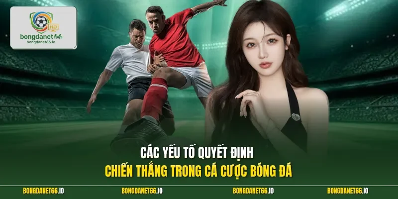 Các yếu tố quyết định chiến thắng trong cá cược bóng đá