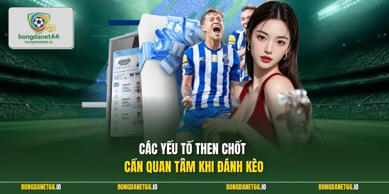 Các yếu tố then chốt cần quan tâm khi đánh kèo