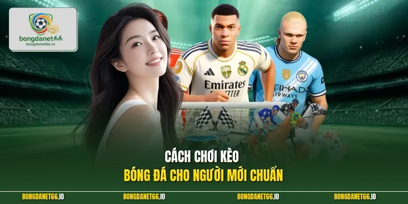 Cách chơi kèo bóng đá cho người mới chuẩn