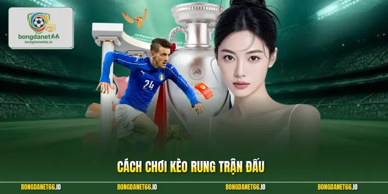 Cách chơi kèo rung trận đấu