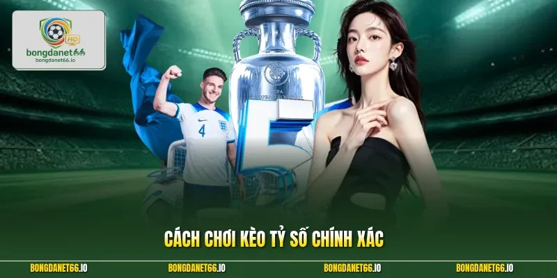 Cách chơi kèo tỷ số chính xác