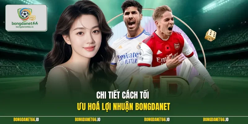 Chi tiết cách tối ưu hoá lợi nhuận BONGDANET