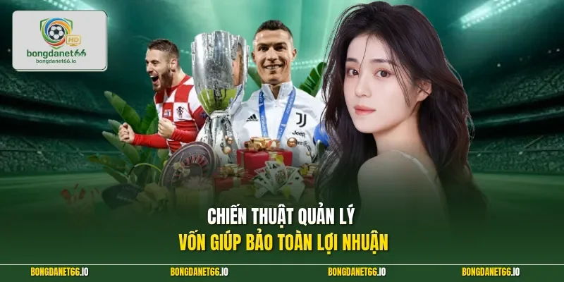 Chiến thuật quản lý vốn giúp bảo toàn lợi nhuận