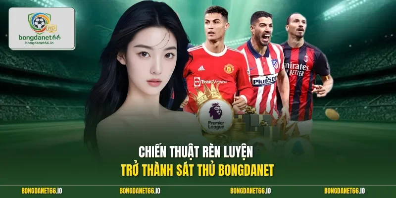 Chiến thuật rèn luyện trở thành sát thủ BONGDANET
