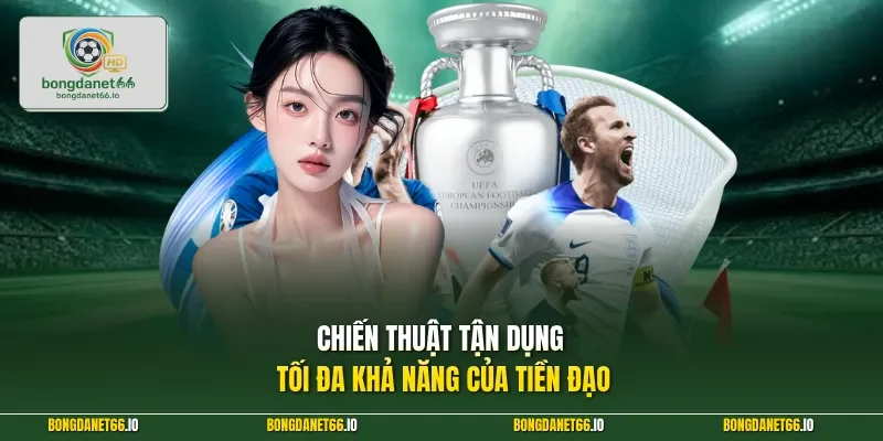 Chiến thuật tận dụng tối đa khả năng của tiền đạo