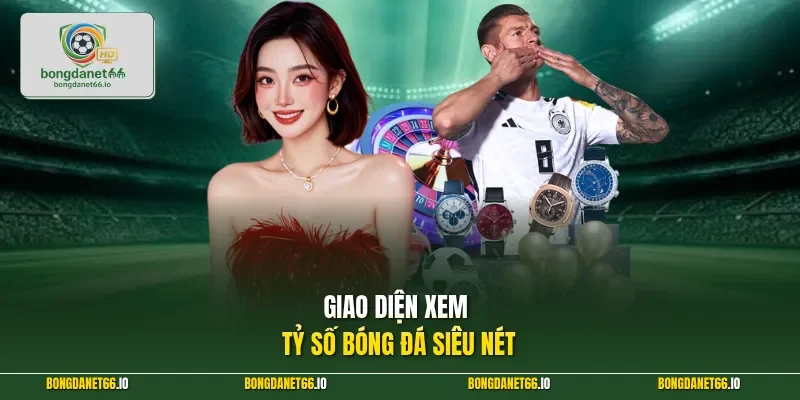 Giao diện xem tỷ số bóng đá siêu nét