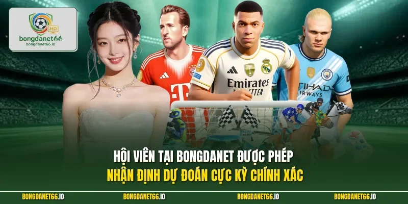 Hội viên tại BONGDANET được phép nhận định dự đoán cực kỳ chính xác