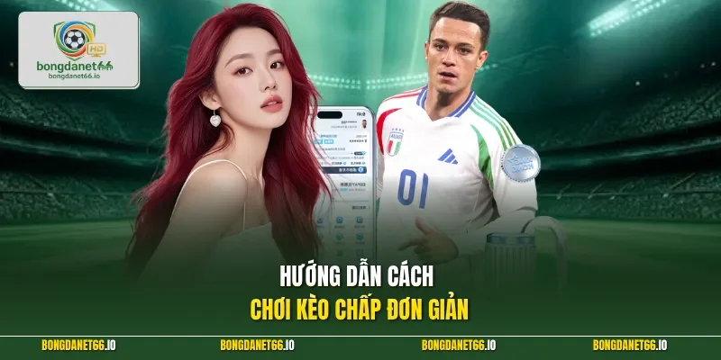 Hướng dẫn cách chơi kèo chấp đơn giản