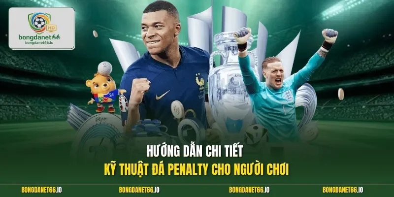 Hướng dẫn chi tiết kỹ thuật đá penalty cho người chơi 