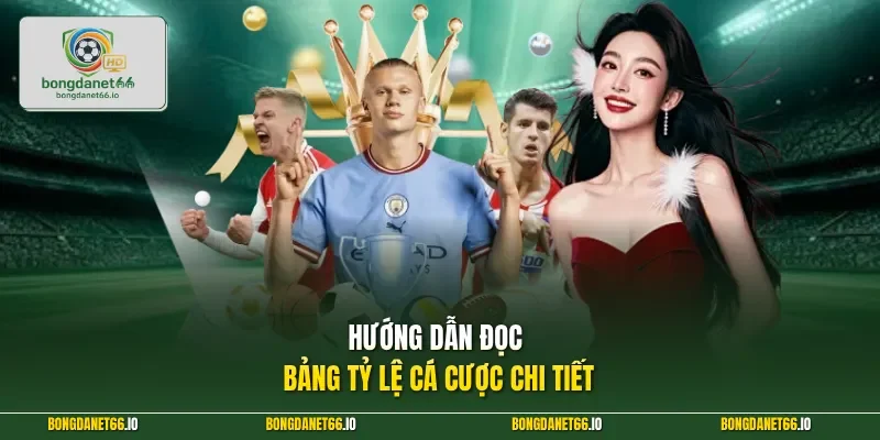 Hướng dẫn đọc bảng tỷ lệ cá cược chi tiết