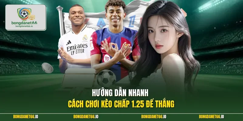 Hướng dẫn nhanh cách chơi kèo chấp 1.25 để thắng