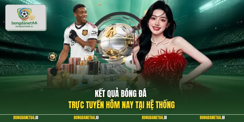 Kết quả bóng đá trực tuyến hôm nay tại hệ thống