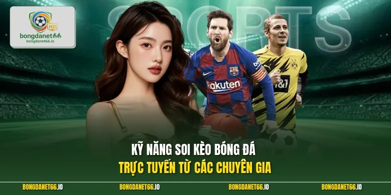 Kỹ năng soi kèo bóng đá trực tuyến từ các chuyên gia 