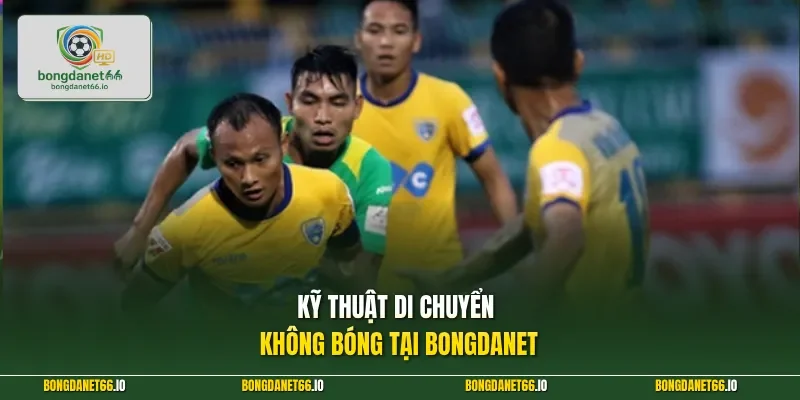 Kỹ thuật di chuyển không bóng tại BONGDANET