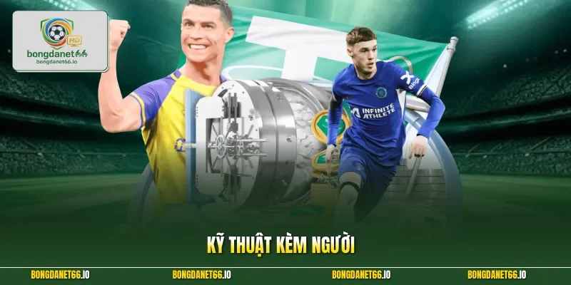 Kỹ Thuật Kèm Người Đỉnh Cao Giúp Bạn Thắng Lớn Mọi Sàn Đấu