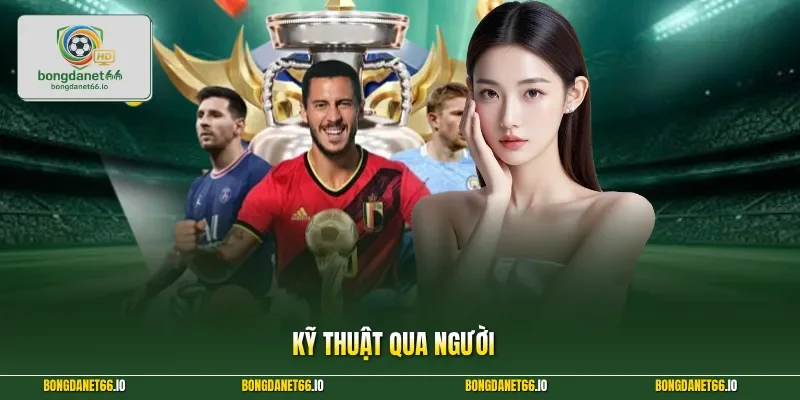 Kỹ Thuật Qua Người Siêu Đẳng Giúp Bạn Thắng Mọi Kèo Đấu