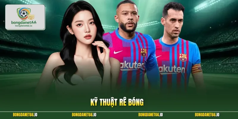 Kỹ Thuật Rê Bóng Nghệ Thuật Kiểm Soát Trái Bóng Cực Chất