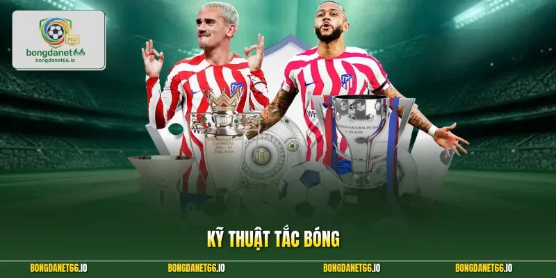 Kỹ Thuật Tắc Bóng Đúng Cách Giúp Bạn Làm Chủ Mọi Trận Đấu