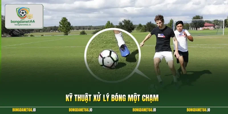 Kỹ Thuật Xử Lý Bóng Một Chạm Giúp Nâng Tầm Đẳng Cấp Thi Đấu
