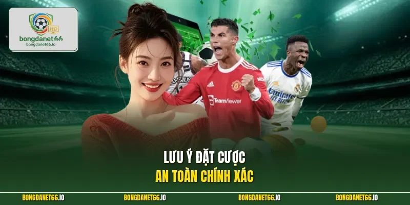 Lưu ý đặt cược an toàn chính xác