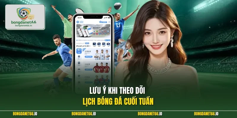 Lưu ý khi theo dõi lịch bóng đá cuối tuần