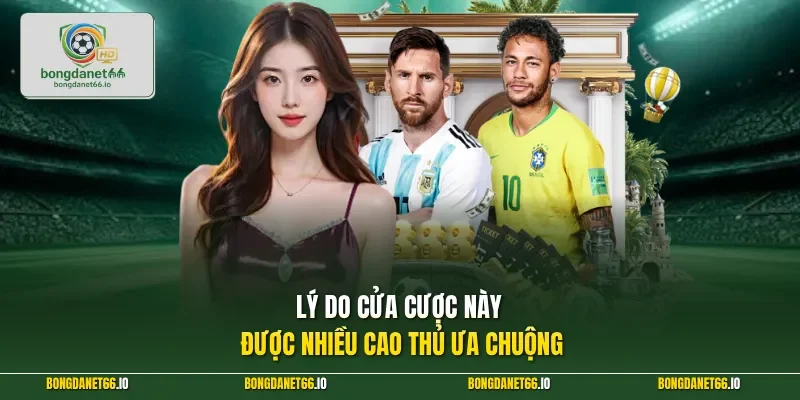 Lý do cửa cược này được nhiều cao thủ ưa chuộng