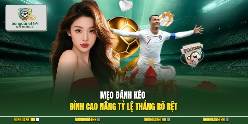 Mẹo đánh kèo đỉnh cao nâng tỷ lệ thắng rõ rệt