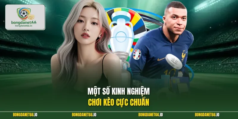 Một số kinh nghiệm chơi kèo cực chuẩn
