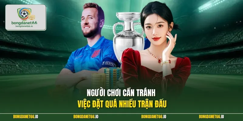 Người chơi cần tránh việc đặt quá nhiều trận đấu