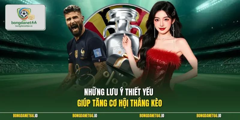 Những lưu ý thiết yếu giúp tăng cơ hội thắng kèo