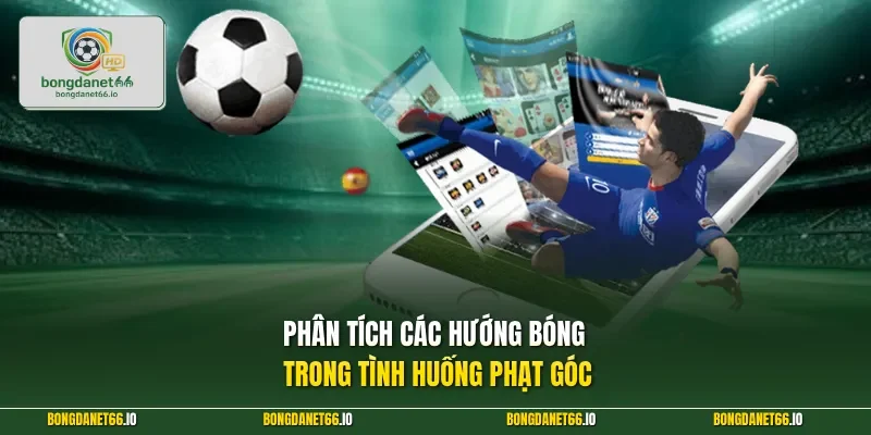 Phân tích các hướng bóng trong tình huống phạt góc