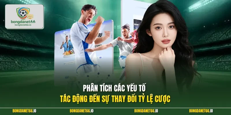 Phân tích các yếu tố tác động đến sự thay đổi tỷ lệ cược