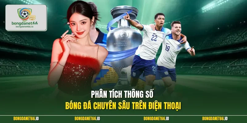 Phân tích thông số bóng đá chuyên sâu trên điện thoại