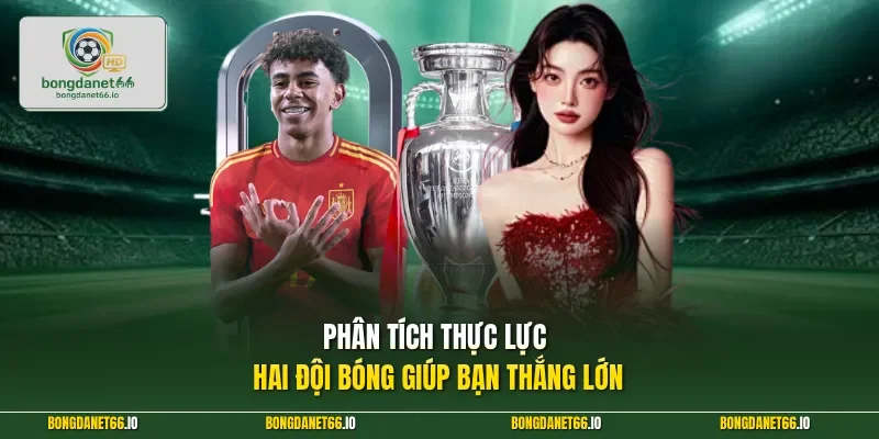 Phân tích thực lực hai đội bóng giúp bạn thắng lớn