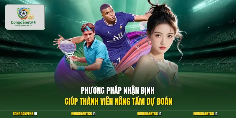 Phương pháp nhận định giúp thành viên nâng tầm dự đoán