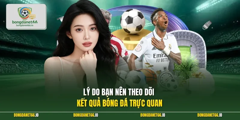 Lý do bạn nên theo dõi kết quả bóng đá trực quan