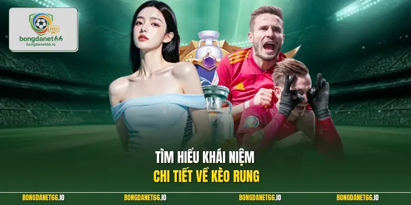 Tìm hiểu khái niệm chi tiết về kèo rung