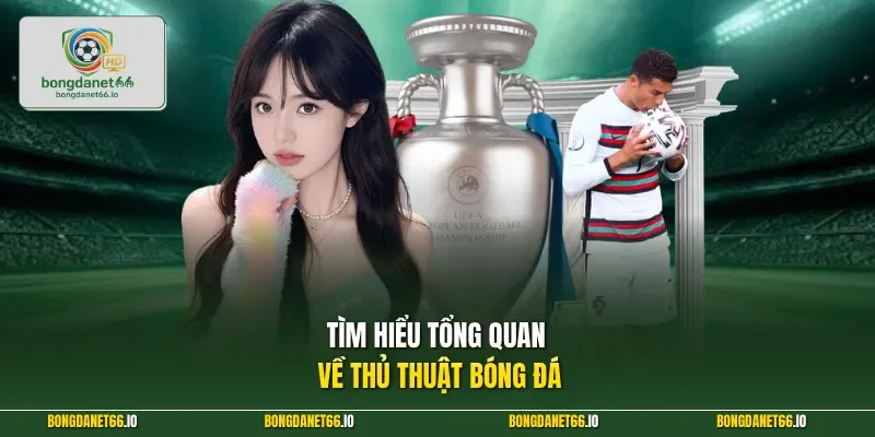 Tìm hiểu tổng quan về thủ thuật bóng đá