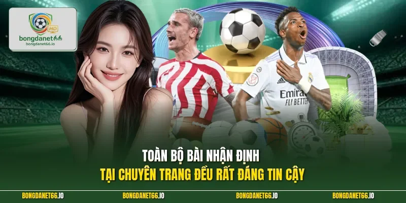 Toàn bộ bài nhận định tại chuyên trang đều rất đáng tin cậy