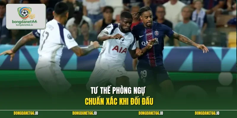 Tư thế phòng ngự chuẩn xác khi đối đầu